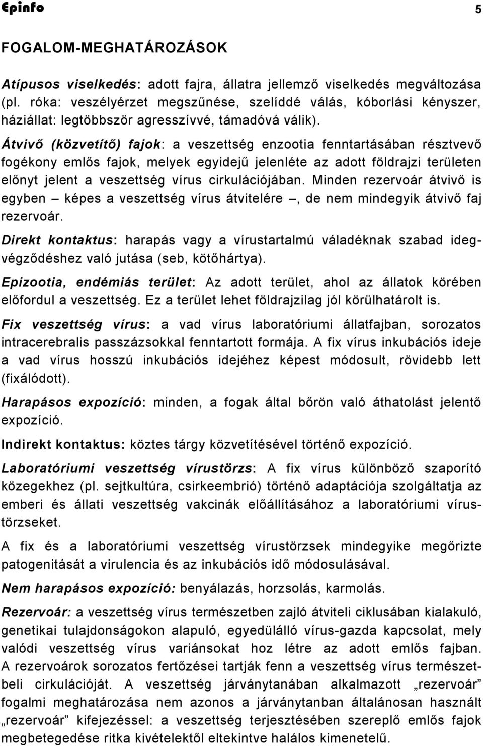 Átvivő (közvetítő) fajok: a veszettség enzootia fenntartásában résztvevő fogékony emlős fajok, melyek egyidejű jelenléte az adott földrajzi területen előnyt jelent a veszettség vírus cirkulációjában.