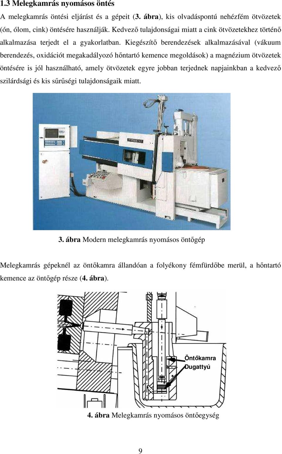 Kiegészítő berendezések alkalmazásával (vákuum berendezés, oxidációt megakadályozó hőntartó kemence megoldások) a magnézium ötvözetek öntésére is jól használható, amely ötvözetek egyre