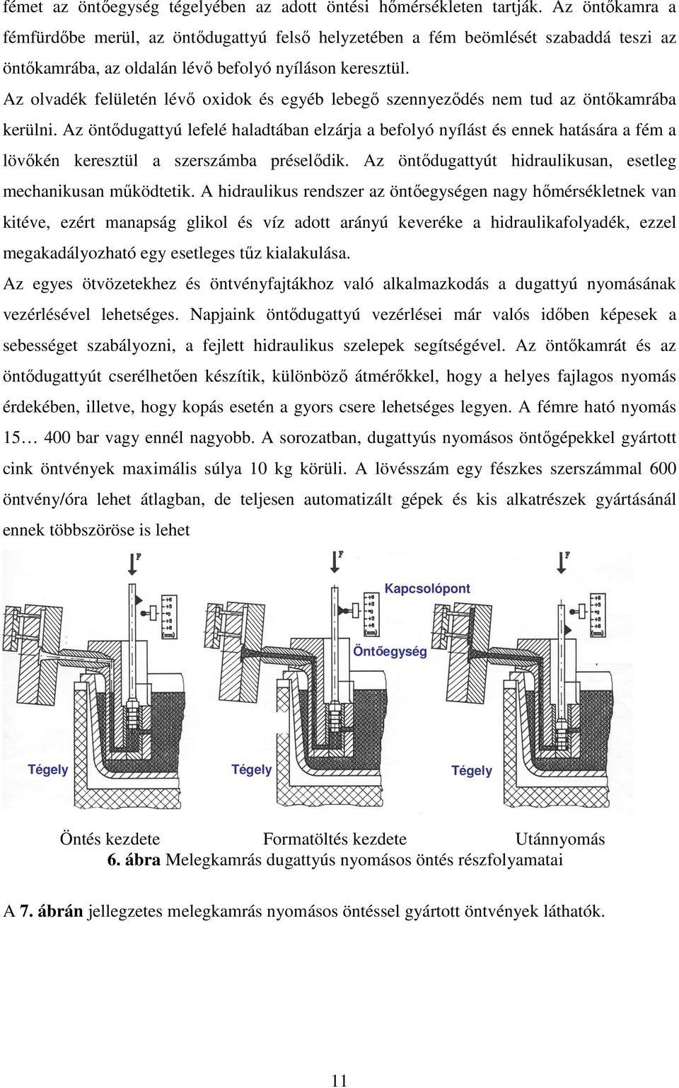 Az olvadék felületén lévő oxidok és egyéb lebegő szennyeződés nem tud az öntőkamrába kerülni.