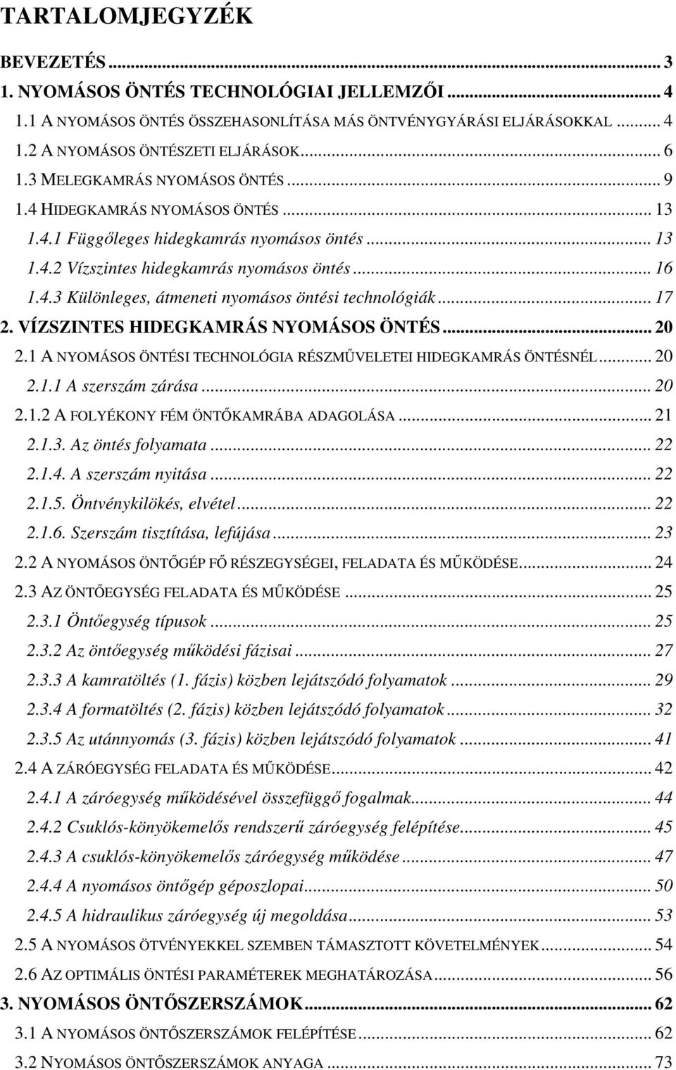 .. 17 2. VÍZSZINTES HIDEGKAMRÁS NYOMÁSOS ÖNTÉS... 20 2.1 A NYOMÁSOS ÖNTÉSI TECHNOLÓGIA RÉSZMŰVELETEI HIDEGKAMRÁS ÖNTÉSNÉL... 20 2.1.1 A szerszám zárása... 20 2.1.2 A FOLYÉKONY FÉM ÖNTŐKAMRÁBA ADAGOLÁSA.