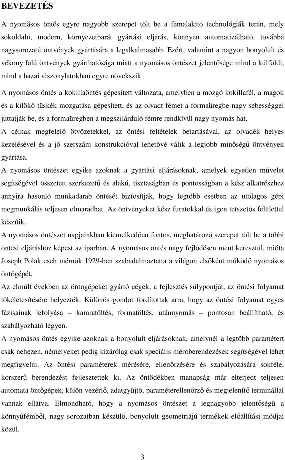 Ezért, valamint a nagyon bonyolult és vékony falú öntvények gyárthatósága miatt a nyomásos öntészet jelentősége mind a külföldi, mind a hazai viszonylatokban egyre növekszik.