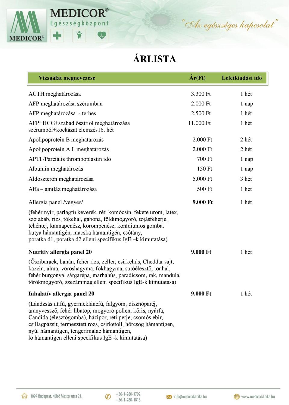 000 Ft 2 hét Apolipoprotein A I. meghatározás 2.000 Ft 2 hét APTI /Parciális thromboplastin idő 700 Ft 1 nap Albumin meghatározás 150 Ft 1 nap Aldoszteron meghatározása 5.