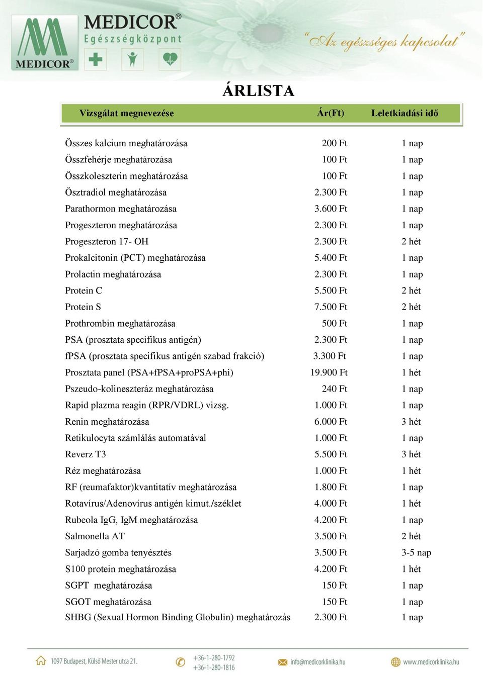 500 Ft 2 hét Protein S 7.500 Ft 2 hét Prothrombin meghatározása 500 Ft 1 nap PSA (prosztata specifikus antigén) 2.300 Ft 1 nap fpsa (prosztata specifikus antigén szabad frakció) 3.