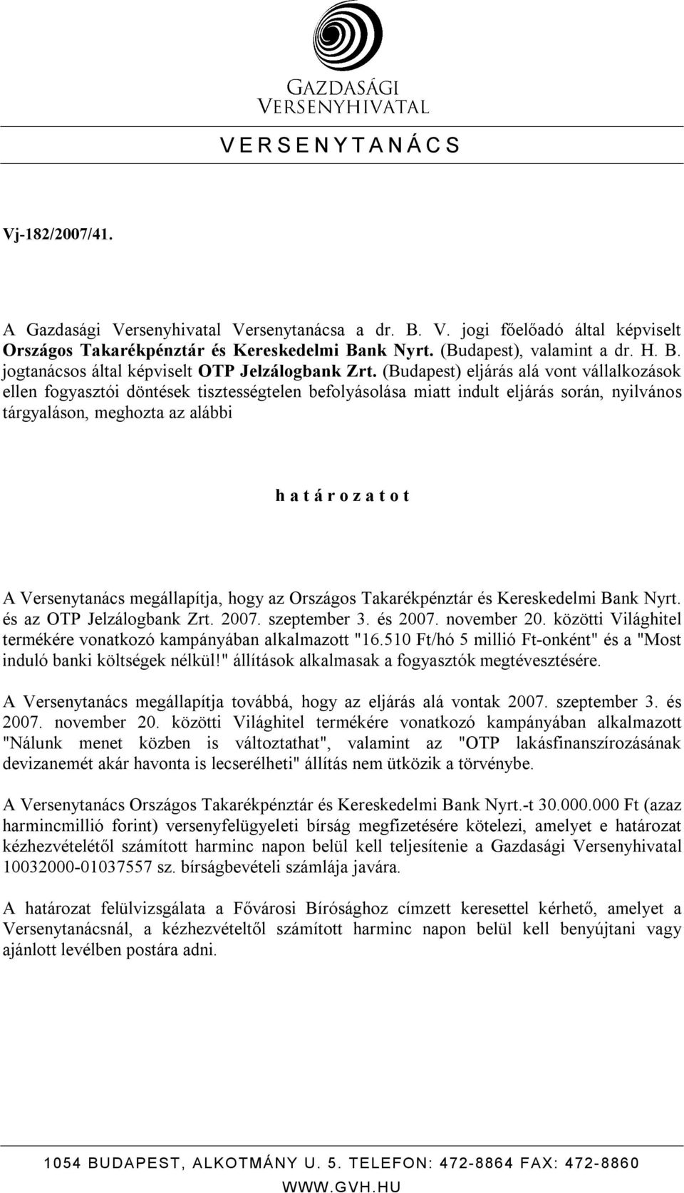 (Budapest) eljárás alá vont vállalkozások ellen fogyasztói döntések tisztességtelen befolyásolása miatt indult eljárás során, nyilvános tárgyaláson, meghozta az alábbi h a t á r o z a t o t A