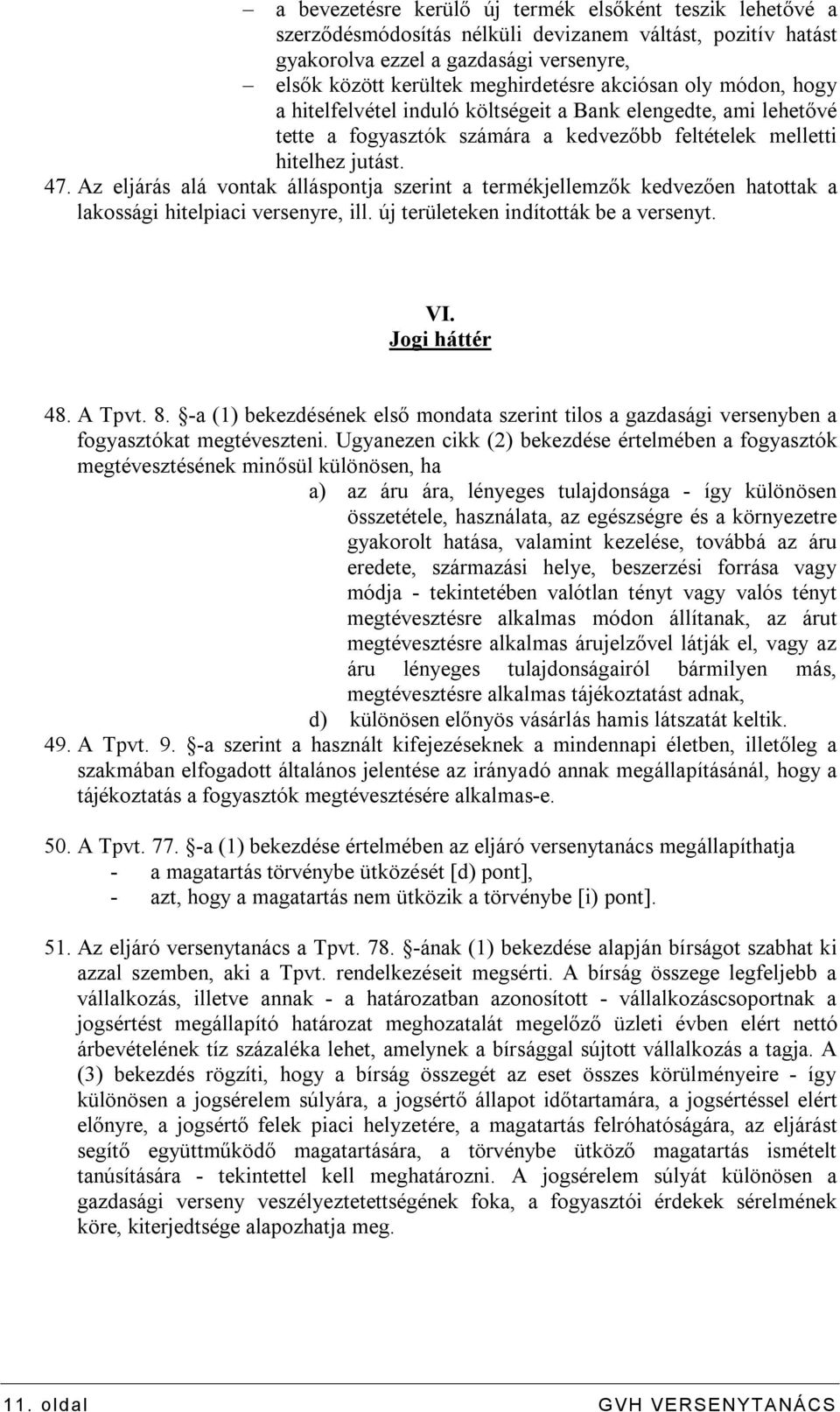 Az eljárás alá vontak álláspontja szerint a termékjellemzők kedvezően hatottak a lakossági hitelpiaci versenyre, ill. új területeken indították be a versenyt. VI. Jogi háttér 48. A Tpvt. 8.