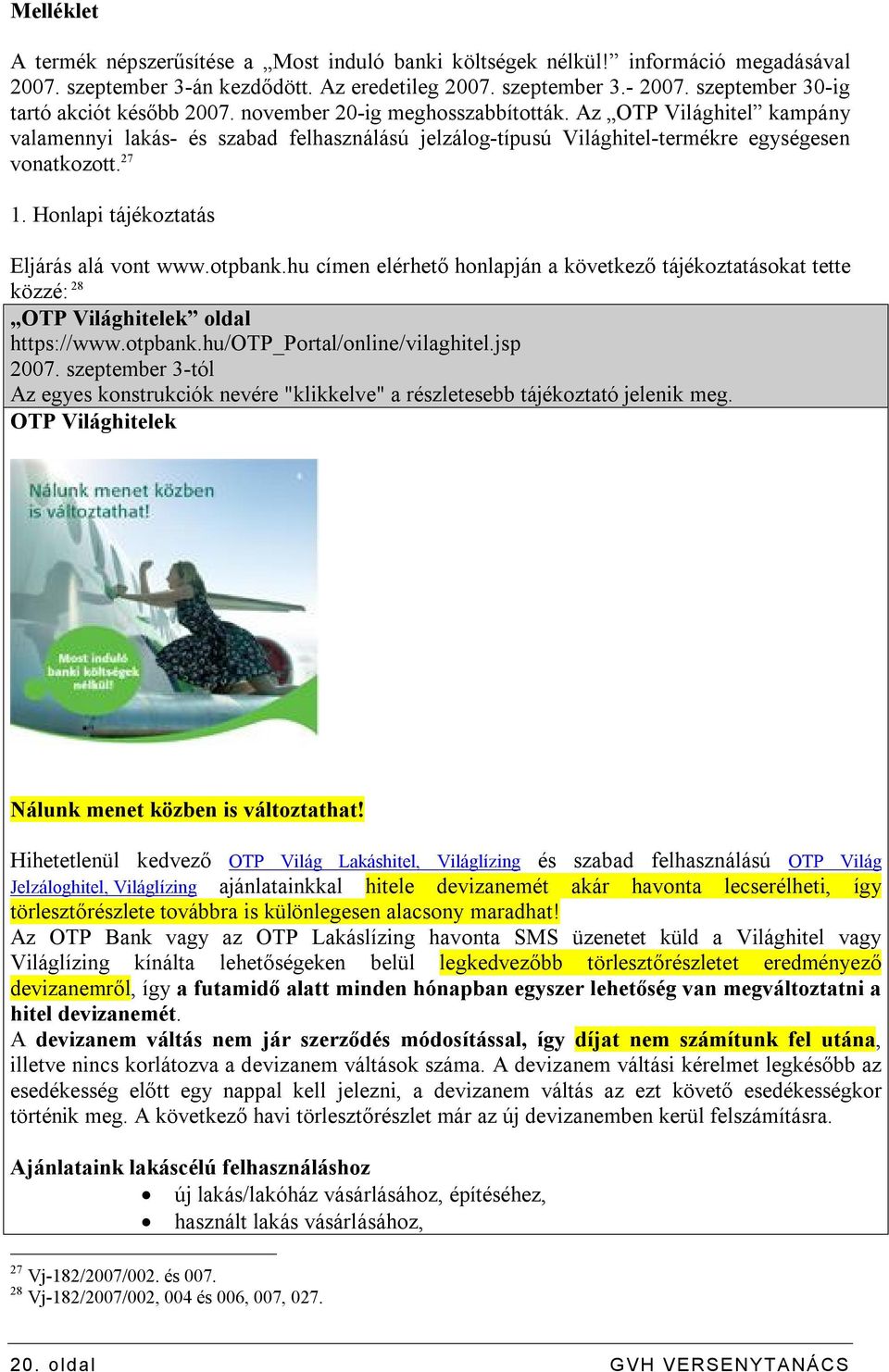 Az OTP Világhitel kampány valamennyi lakás- és szabad felhasználású jelzálog-típusú Világhitel-termékre egységesen vonatkozott. 27 1. Honlapi tájékoztatás Eljárás alá vont www.otpbank.