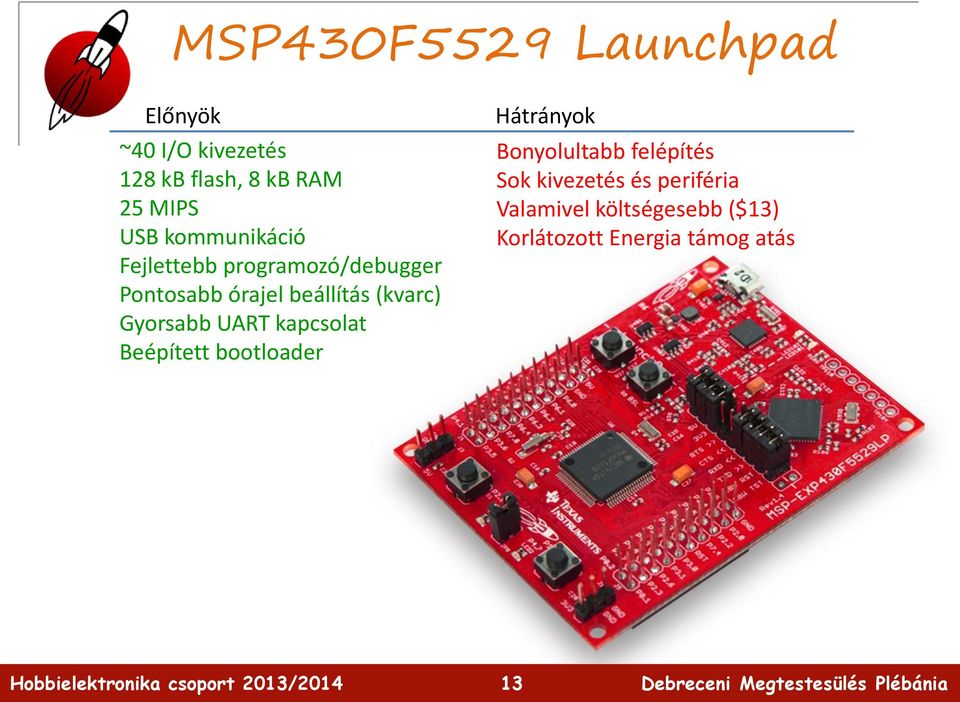 Gyorsabb UART kapcsolat Beépített bootloader Hátrányok Bonyolultabb felépítés Sok