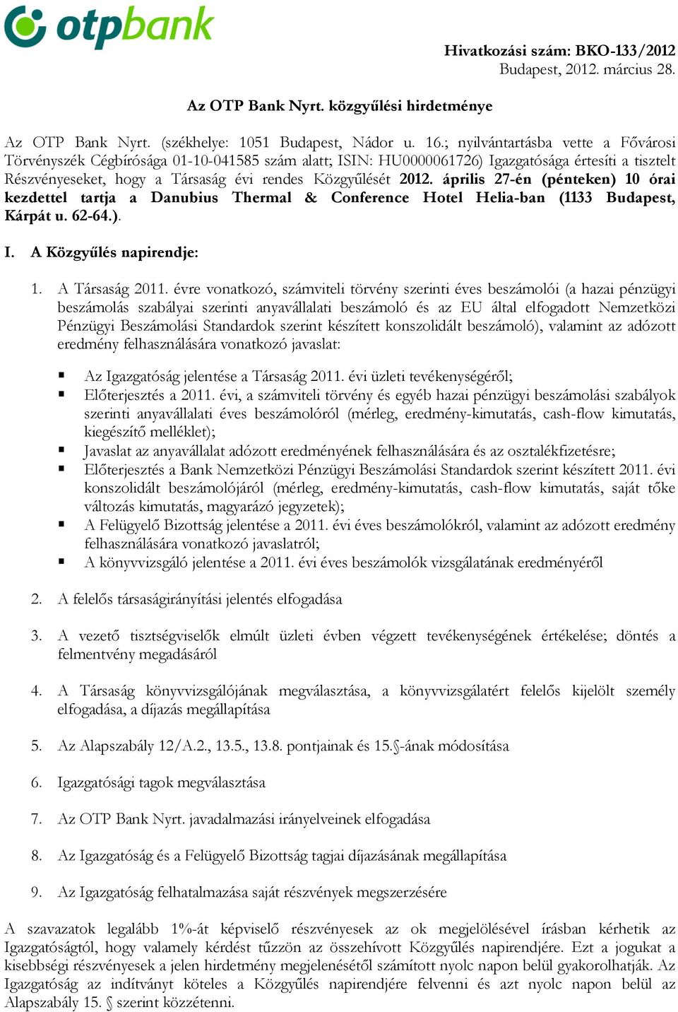 április 27-én (pénteken) 10 órai kezdettel tartja a Danubius Thermal & Conference Hotel Helia-ban (1133 Budapest, Kárpát u. 62-64.). I. A Közgyűlés napirendje: 1. A Társaság 2011.