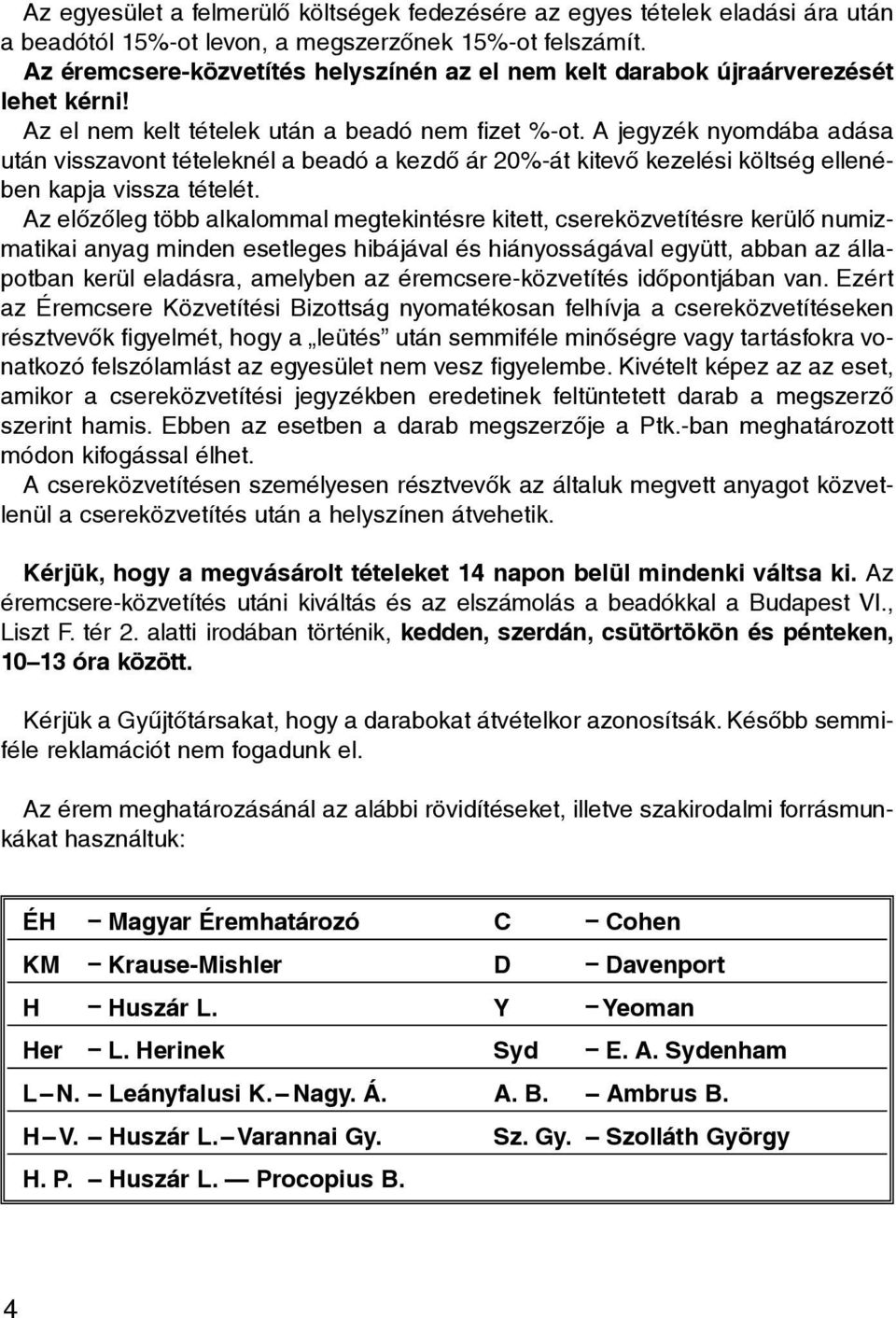 A jegyzék nyomdába adása után visszavont tételeknél a beadó a kezdõ ár 20%-át kitevõ kezelési költség ellenében kapja vissza tételét.