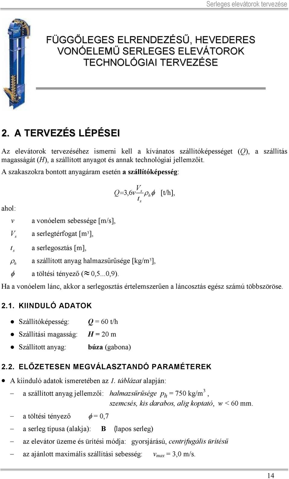 A szakaszokra bontott anyagáram esetén a szállítóképesség: ahol: v a vonóelem sebessége [m/s], V s a serlegtérfogat [m 3 ], t s a serlegosztás [m], Vs Q= 3, 6v ρ h φ [t/h], t ρ h a szállított anyag