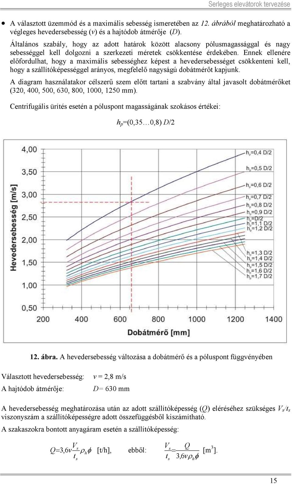 Ennek ellenére előfordulhat, hogy a maximális sebességhez képest a hevedersebességet csökkenteni kell, hogy a szállítóképességgel arányos, megfelelő nagyságú dobátmérőt kapjunk.