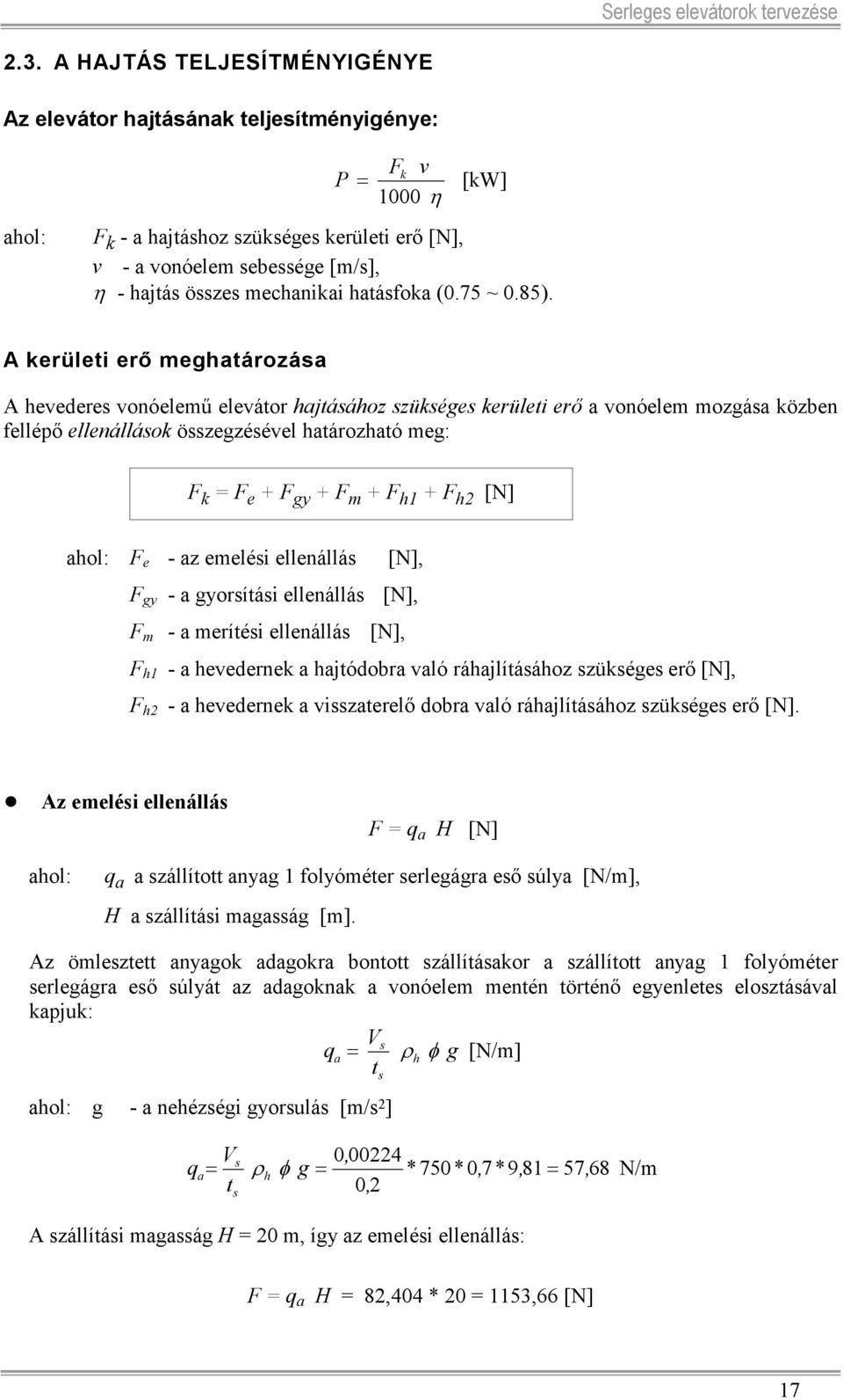 A kerületi erő meghatározása A hevederes vonóelemű elevátor hajtásához szükséges kerületi erő a vonóelem mozgása közben fellépő ellenállások összegzésével határozható meg: F k = F e + F gy + F m + F