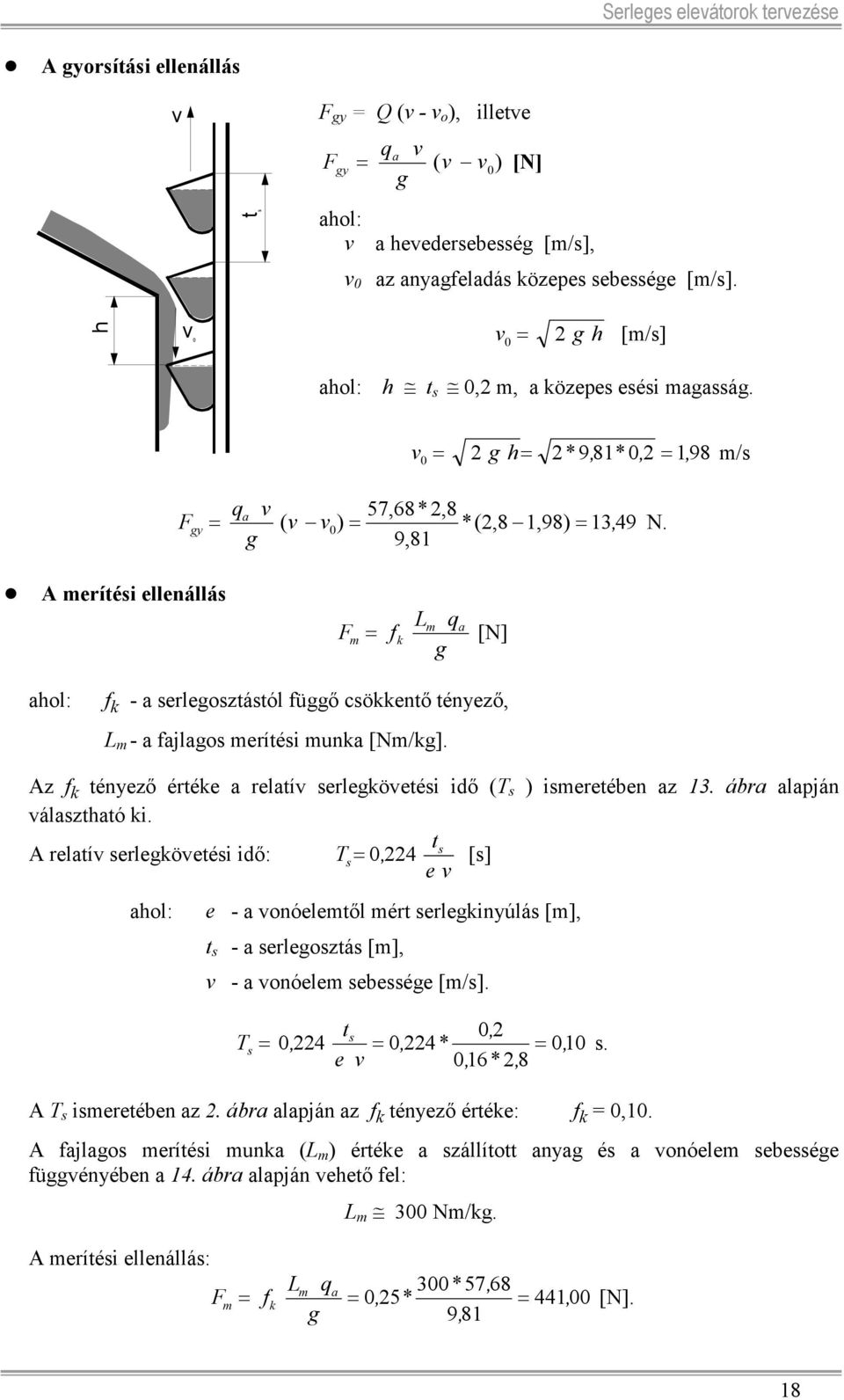 g 9,81 gy = A merítési ellenállás L q F = m a m fk [N] g ahol: f k - a serlegosztástól függő csökkentő tényező, L m - a fajlagos merítési munka [Nm/kg].