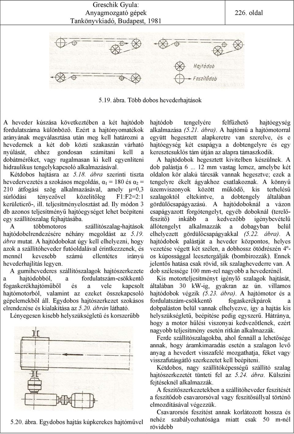 egyenlíteni hidraulikus tengelykapcsoló alkalmazásával. Kétdobos hajtásra az 5.18.