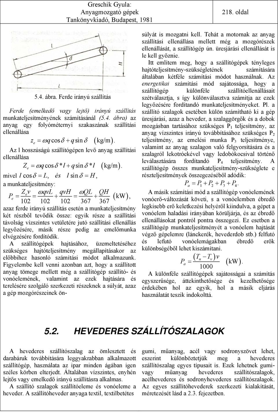 mivel l cos δ = L, és l sin δ = H, a munkateljesítmény: Zv e ωqvl qvh ωql QH Pe = = + = + ( kw ), 10 10 10 367 367 azaz ferde irányú szállítás esetén a munkateljesítmény két részből tevődik össze: