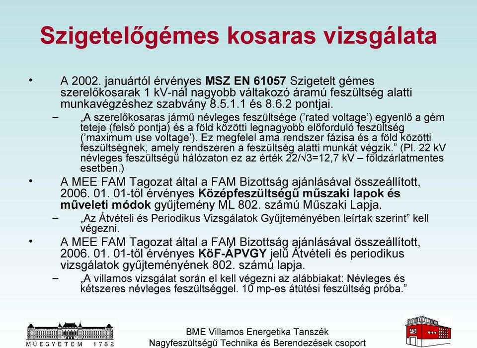 Ez megfelel ama rendszer fázisa és a föld közötti feszültségnek, amely rendszeren a feszültség alatti munkát végzik. (Pl.