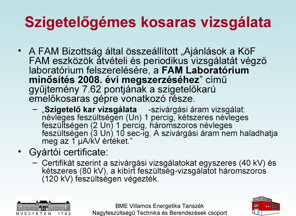 Szigetelő kar vizsgálata -szivárgási áram vizsgálat: névleges feszültségen (Un) 1 percig, kétszeres névleges feszültségen (2 Un) 1 percig, háromszoros névleges feszültségen (3 Un) 10