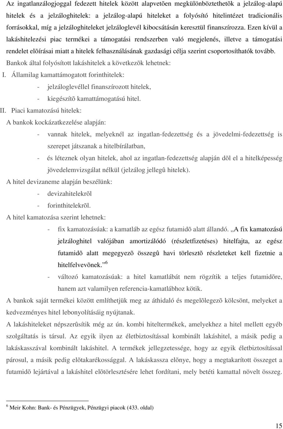 Ezen kívül a lakáshitelezési piac termékei a támogatási rendszerben való megjelenés, illetve a támogatási rendelet elõírásai miatt a hitelek felhasználásának gazdasági célja szerint csoportosíthatók