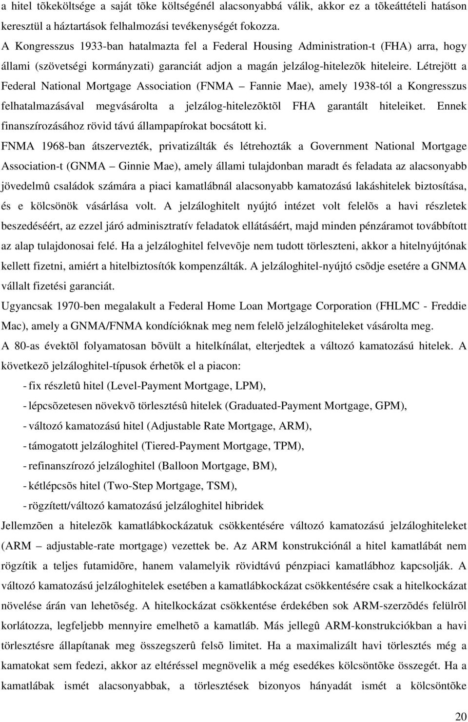 Létrejött a Federal National Mortgage Association (FNMA Fannie Mae), amely 1938-tól a Kongresszus felhatalmazásával megvásárolta a jelzálog-hitelezõktõl FHA garantált hiteleiket.