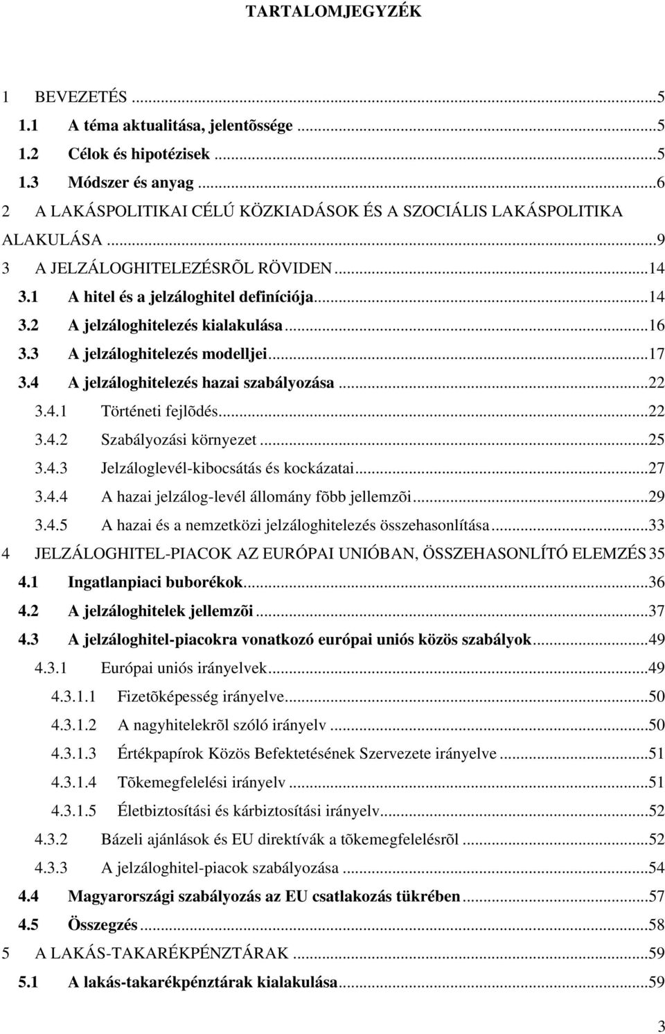 4 A jelzáloghitelezés hazai szabályozása...22 3.4.1 Történeti fejlõdés...22 3.4.2 Szabályozási környezet...25 3.4.3 Jelzáloglevél-kibocsátás és kockázatai...27 3.4.4 A hazai jelzálog-levél állomány fõbb jellemzõi.