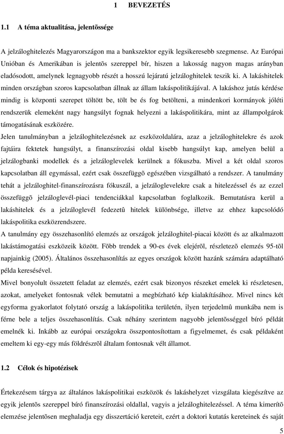 A lakáshitelek minden országban szoros kapcsolatban állnak az állam lakáspolitikájával.