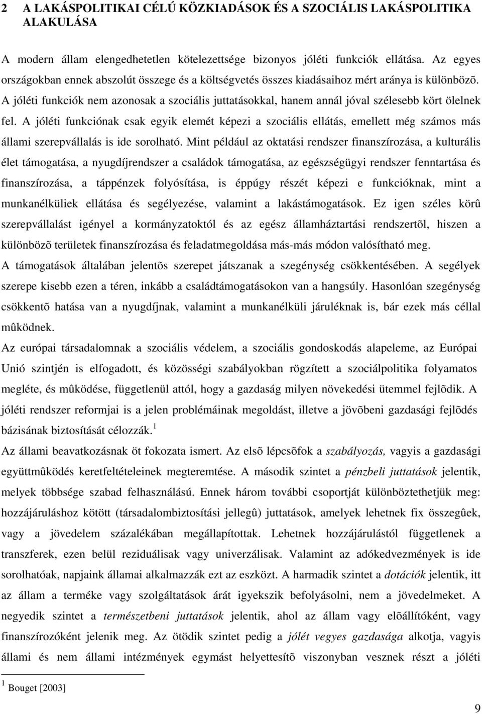 A jóléti funkciók nem azonosak a szociális juttatásokkal, hanem annál jóval szélesebb kört ölelnek fel.