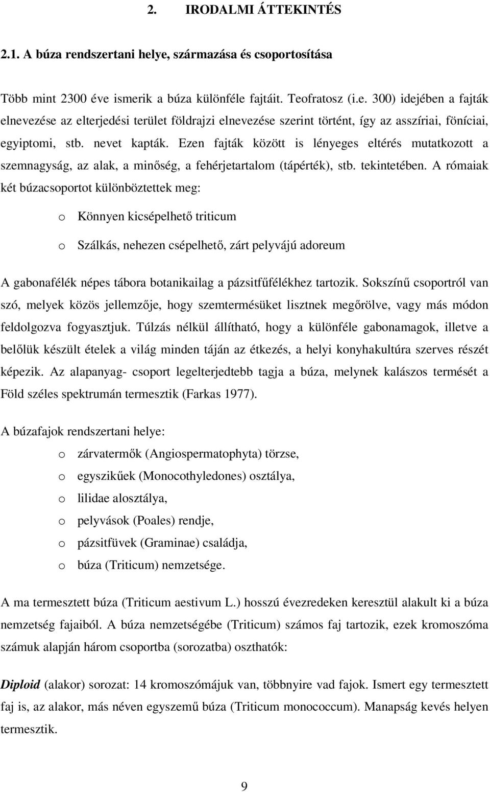 A rómaiak két búzacsoportot különböztettek meg: o Könnyen kicsépelhető triticum o Szálkás, nehezen csépelhető, zárt pelyvájú adoreum A gabonafélék népes tábora botanikailag a pázsitfűfélékhez