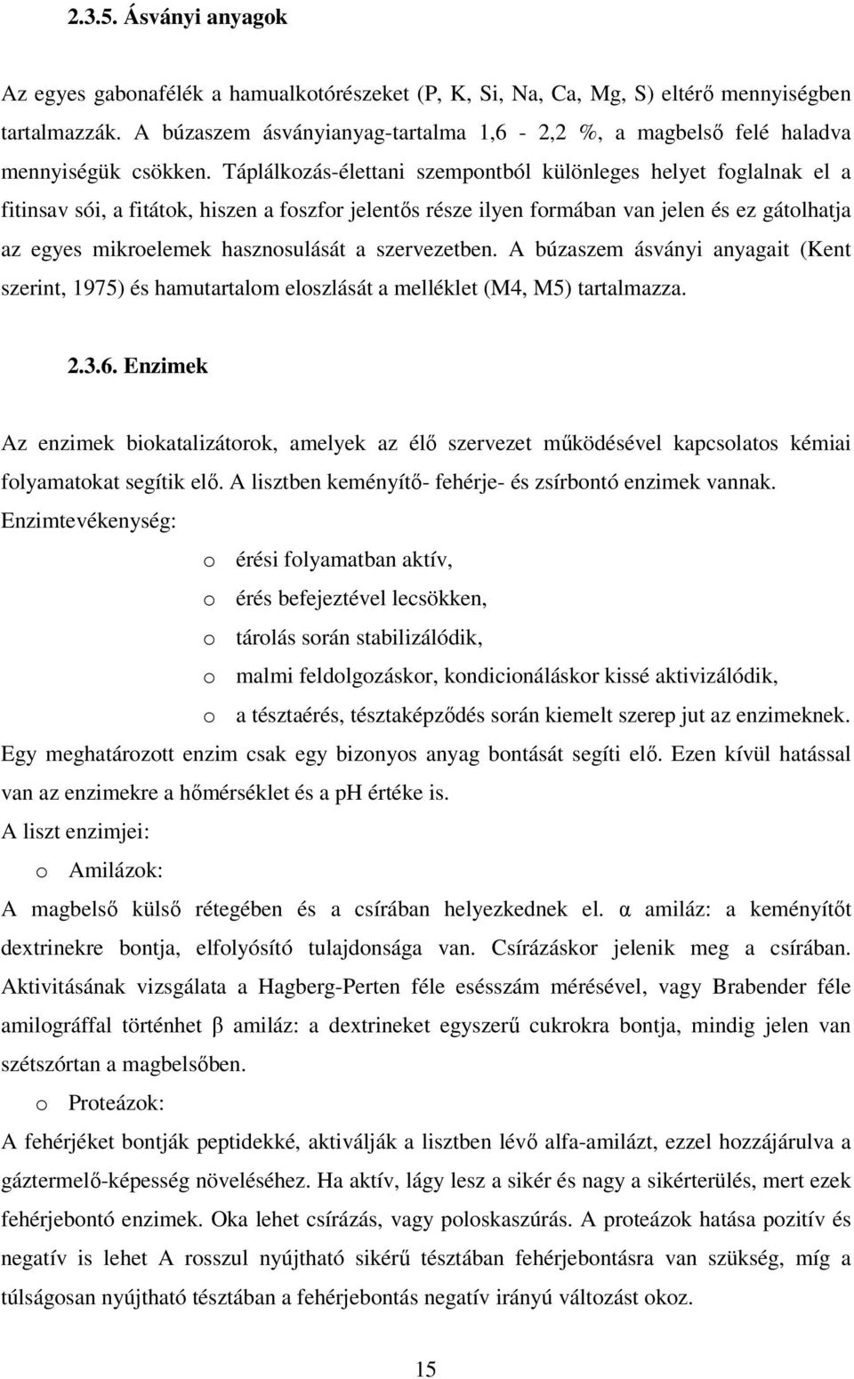 Táplálkozás-élettani szempontból különleges helyet foglalnak el a fitinsav sói, a fitátok, hiszen a foszfor jelentős része ilyen formában van jelen és ez gátolhatja az egyes mikroelemek hasznosulását