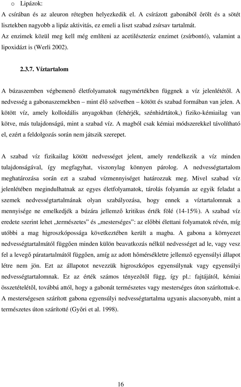 Víztartalom A búzaszemben végbemenő életfolyamatok nagymértékben függnek a víz jelenlététől. A nedvesség a gabonaszemekben mint élő szövetben kötött és szabad formában van jelen.