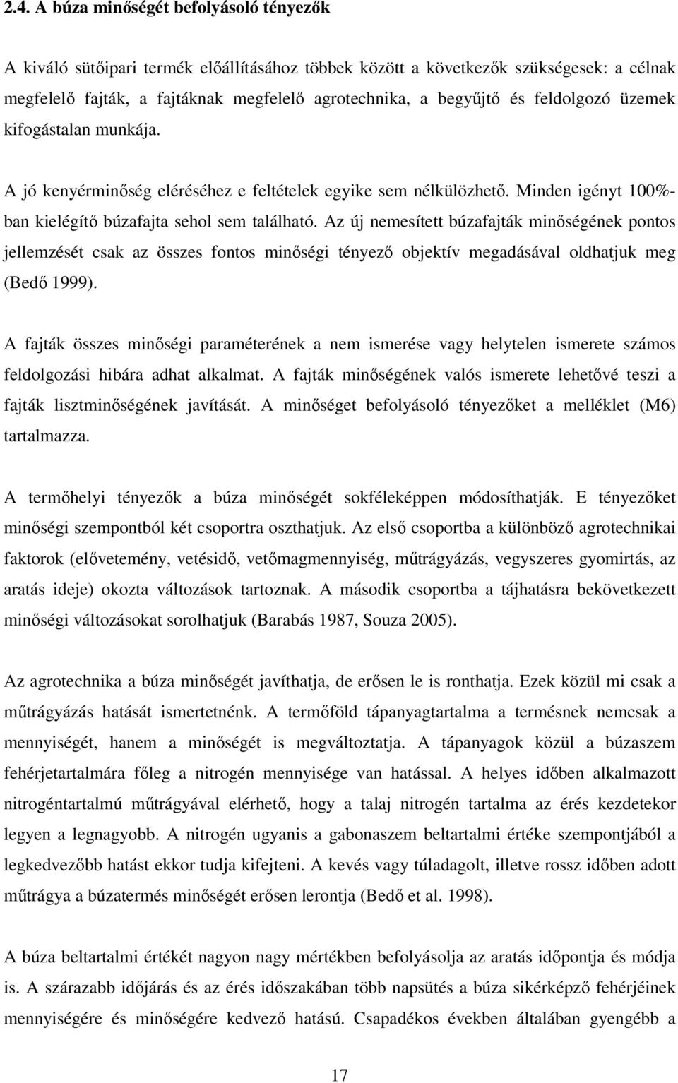 Az új nemesített búzafajták minőségének pontos jellemzését csak az összes fontos minőségi tényező objektív megadásával oldhatjuk meg (Bedő 1999).