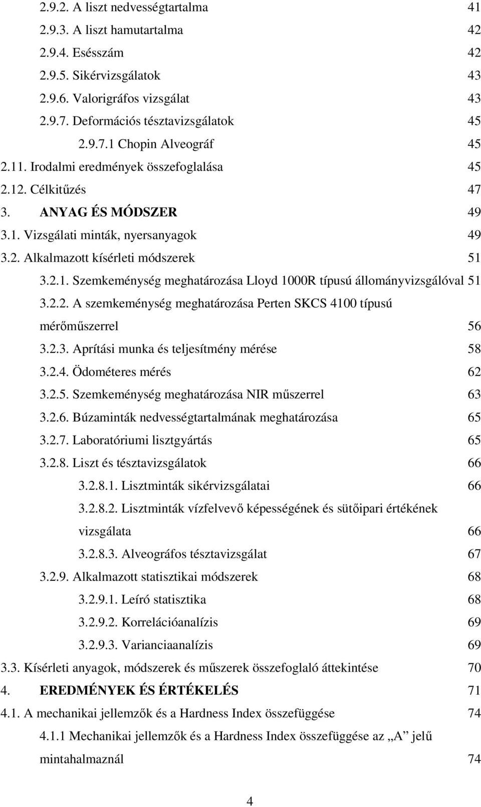 2.2. A szemkeménység meghatározása Perten SKCS 4100 típusú mérőműszerrel 56 3.2.3. Aprítási munka és teljesítmény mérése 58 3.2.4. Ödométeres mérés 62 3.2.5. Szemkeménység meghatározása NIR műszerrel 63 3.