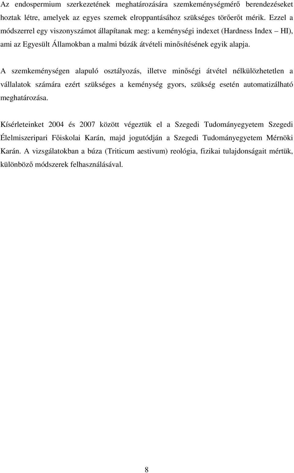 A szemkeménységen alapuló osztályozás, illetve minőségi átvétel nélkülözhetetlen a vállalatok számára ezért szükséges a keménység gyors, szükség esetén automatizálható meghatározása.