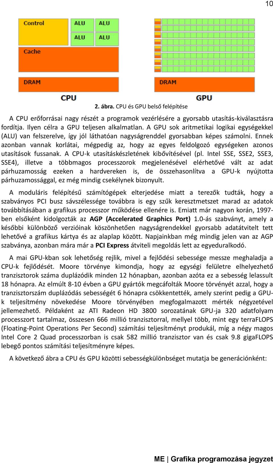 Ennek azonban vannak korlátai, mégpedig az, hogy az egyes feldolgozó egységeken azonos utasítások fussanak. A CPU-k utasításkészletének kibővítésével (pl.