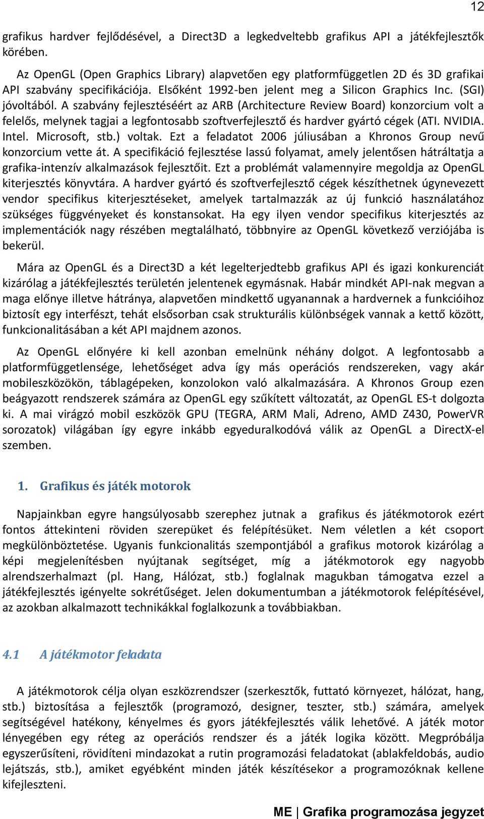 A szabvány fejlesztéséért az ARB (Architecture Review Board) konzorcium volt a felelős, melynek tagjai a legfontosabb szoftverfejlesztő és hardver gyártó cégek (ATI. NVIDIA. Intel. Microsoft, stb.