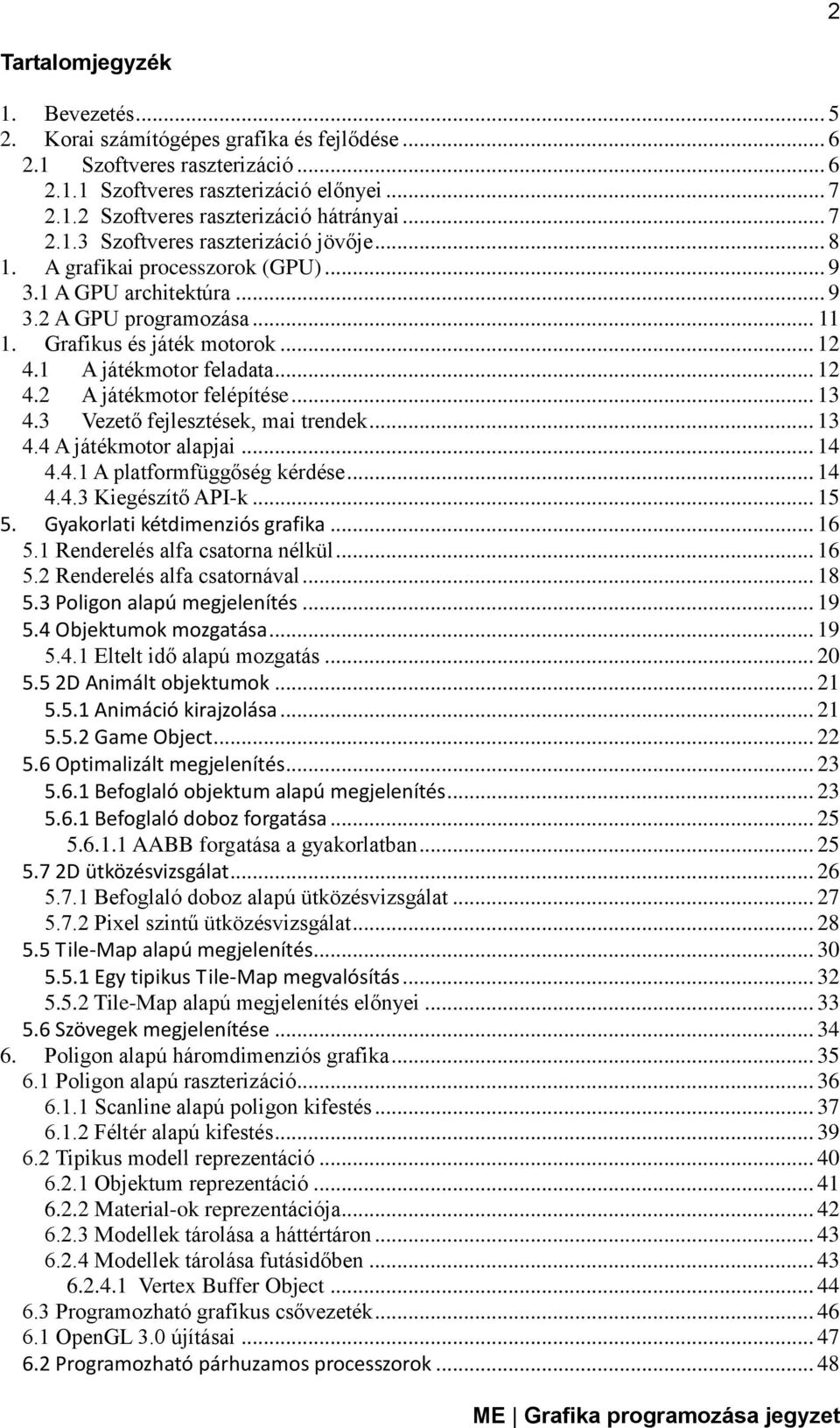 1 A játékmotor feladata... 12 4.2 A játékmotor felépítése... 13 4.3 Vezető fejlesztések, mai trendek... 13 4.4 A játékmotor alapjai... 14 4.4.1 A platformfüggőség kérdése... 14 4.4.3 Kiegészítő API-k.