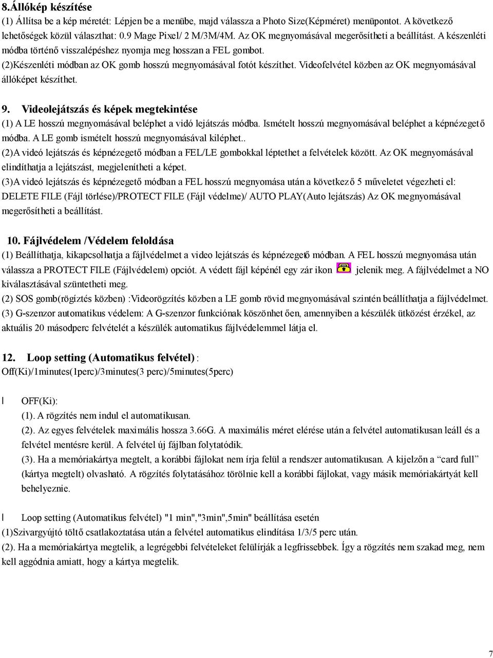 Videofelvétel közben az OK megnyomásával állóképet készíthet. 9. Videolejátszás és képek megtekintése (1) A LE hosszú megnyomásával beléphet a vidó lejátszás módba.