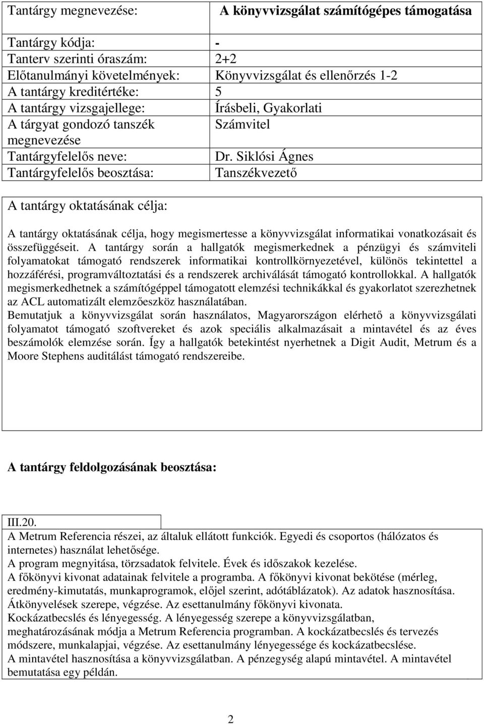 Siklósi Ágnes Tantárgyfelelős beosztása: Tanszékvezető A tantárgy oktatásának célja: A tantárgy oktatásának célja, hogy megismertesse a könyvvizsgálat informatikai vonatkozásait és összefüggéseit.