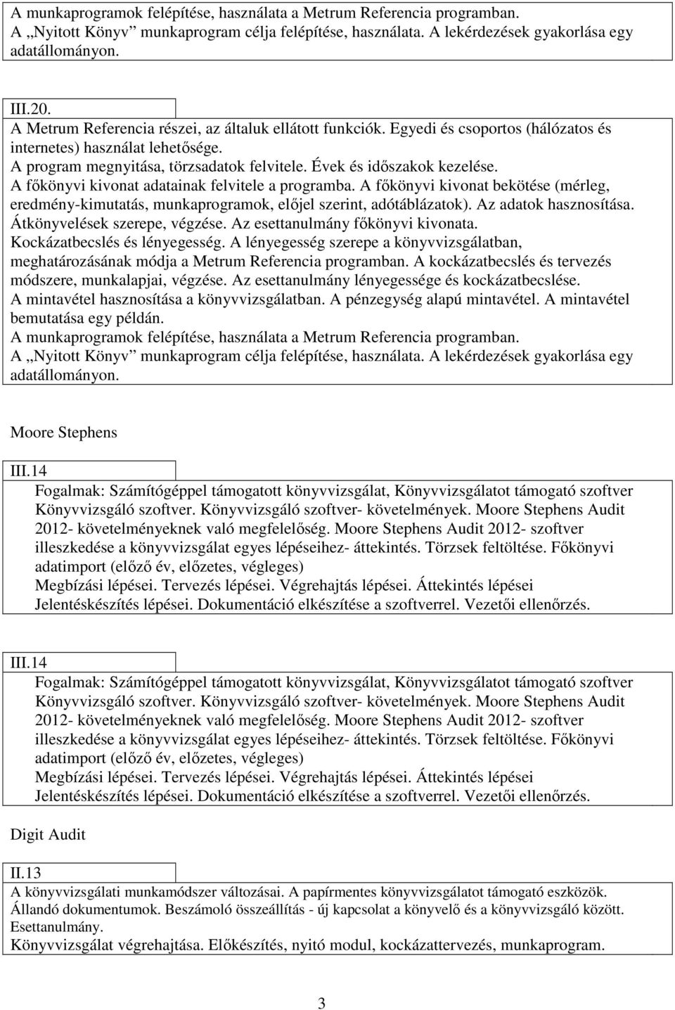 A főkönyvi kivonat adatainak felvitele a programba. A főkönyvi kivonat bekötése (mérleg, eredmény-kimutatás, munkaprogramok, előjel szerint, adótáblázatok). Az adatok hasznosítása.