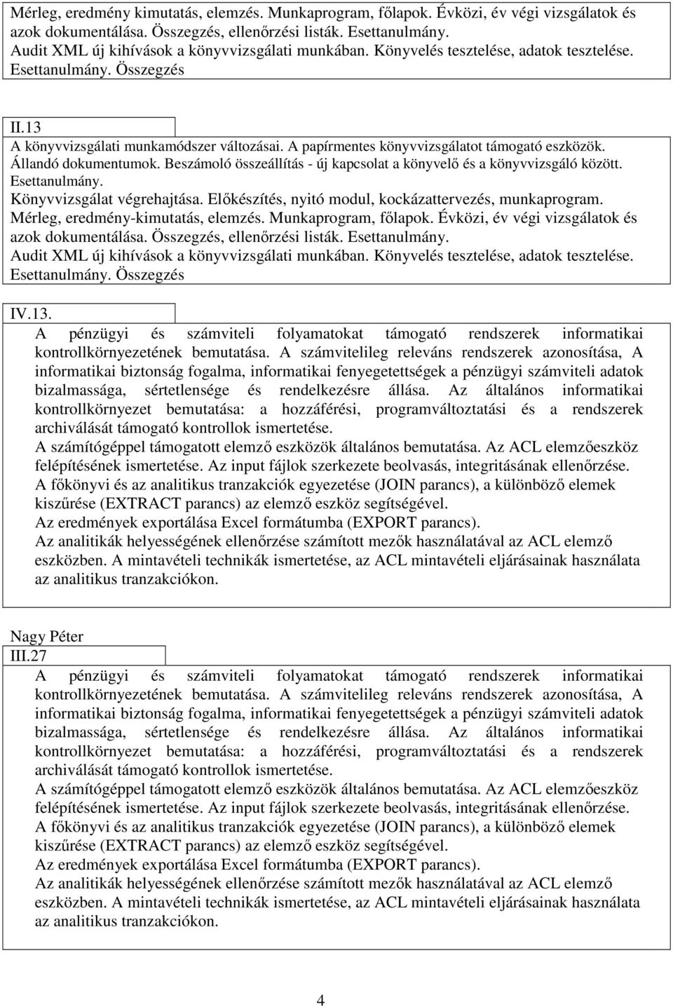 A papírmentes könyvvizsgálatot támogató eszközök. Állandó dokumentumok. Beszámoló összeállítás - új kapcsolat a könyvelő és a könyvvizsgáló között. Esettanulmány. Könyvvizsgálat végrehajtása.