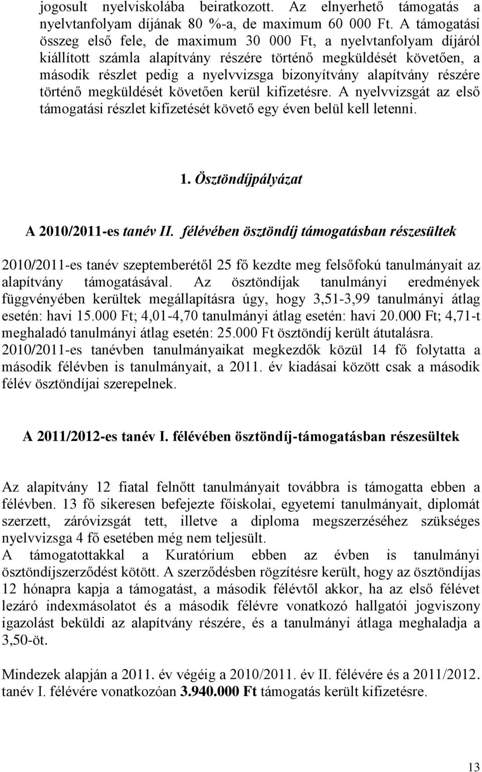 alapítvány részére történő megküldését követően kerül kifizetésre. A nyelvvizsgát az első támogatási részlet kifizetését követő egy éven belül kell letenni. 1.