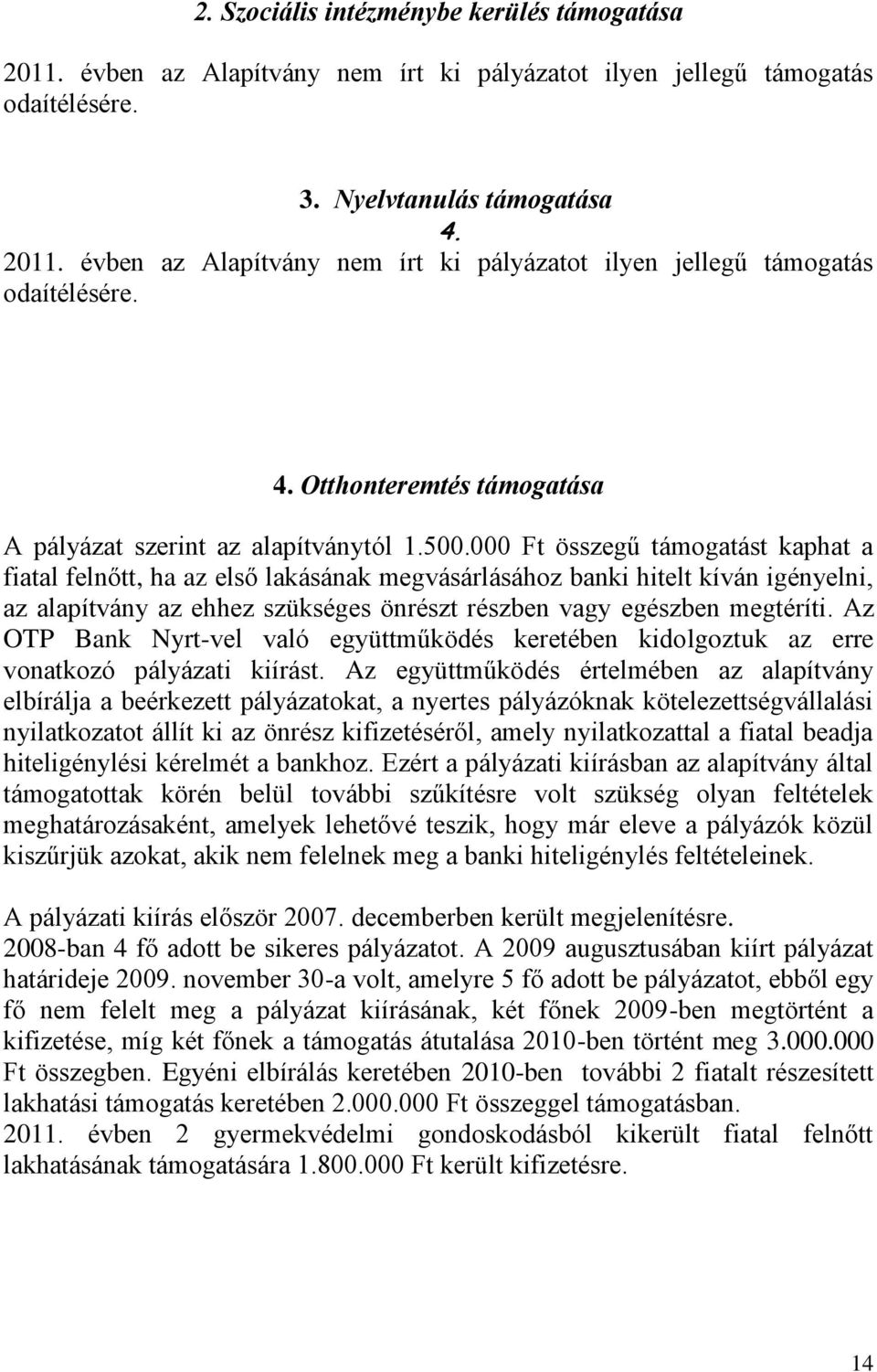 000 Ft összegű támogatást kaphat a fiatal felnőtt, ha az első lakásának megvásárlásához banki hitelt kíván igényelni, az alapítvány az ehhez szükséges önrészt részben vagy egészben megtéríti.