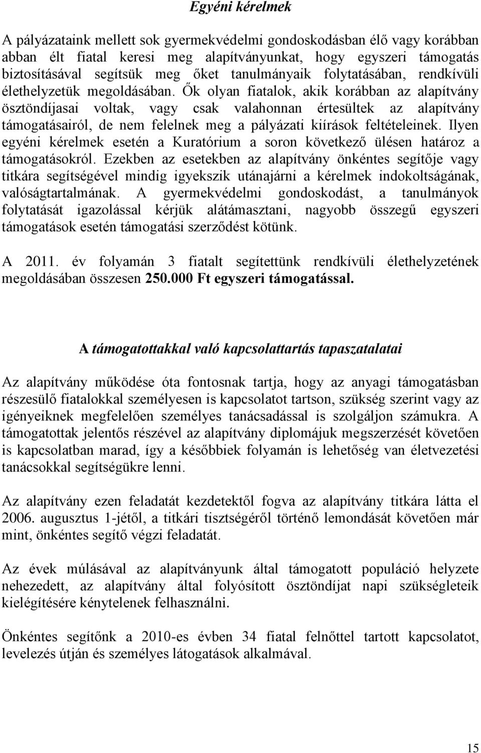 Ők olyan fiatalok, akik korábban az alapítvány ösztöndíjasai voltak, vagy csak valahonnan értesültek az alapítvány támogatásairól, de nem felelnek meg a pályázati kiírások feltételeinek.