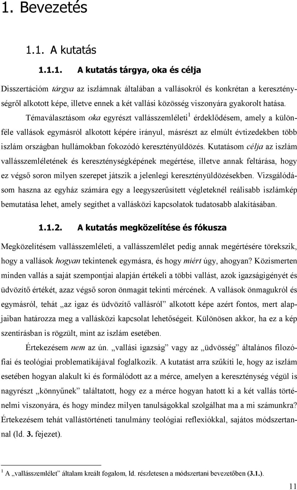 Témaválasztásom oka egyrészt vallásszemléleti 1 érdeklődésem, amely a különféle vallások egymásról alkotott képére irányul, másrészt az elmúlt évtizedekben több iszlám országban hullámokban fokozódó