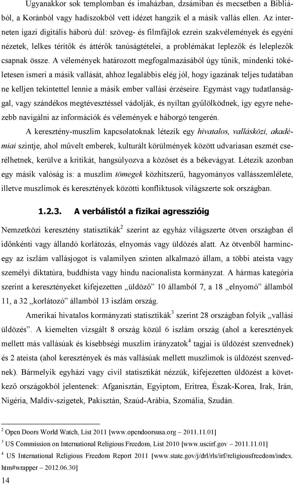 A vélemények határozott megfogalmazásából úgy tűnik, mindenki tökéletesen ismeri a másik vallását, ahhoz legalábbis elég jól, hogy igazának teljes tudatában ne kelljen tekintettel lennie a másik