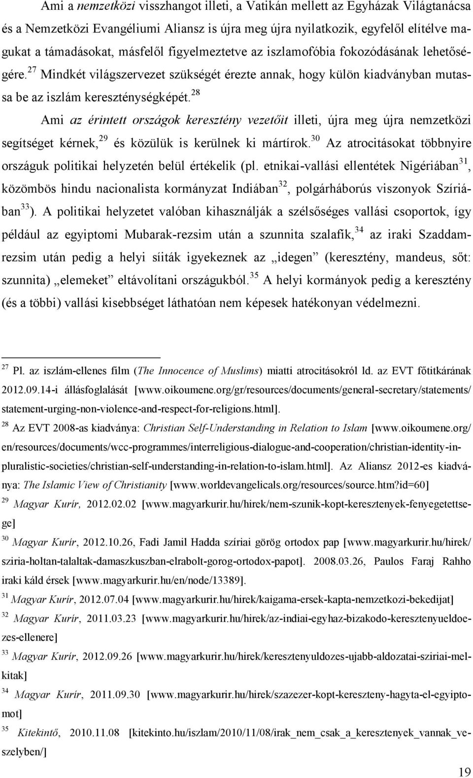 28 Ami az érintett országok keresztény vezetőit illeti, újra meg újra nemzetközi segítséget kérnek, 29 és közülük is kerülnek ki mártírok.