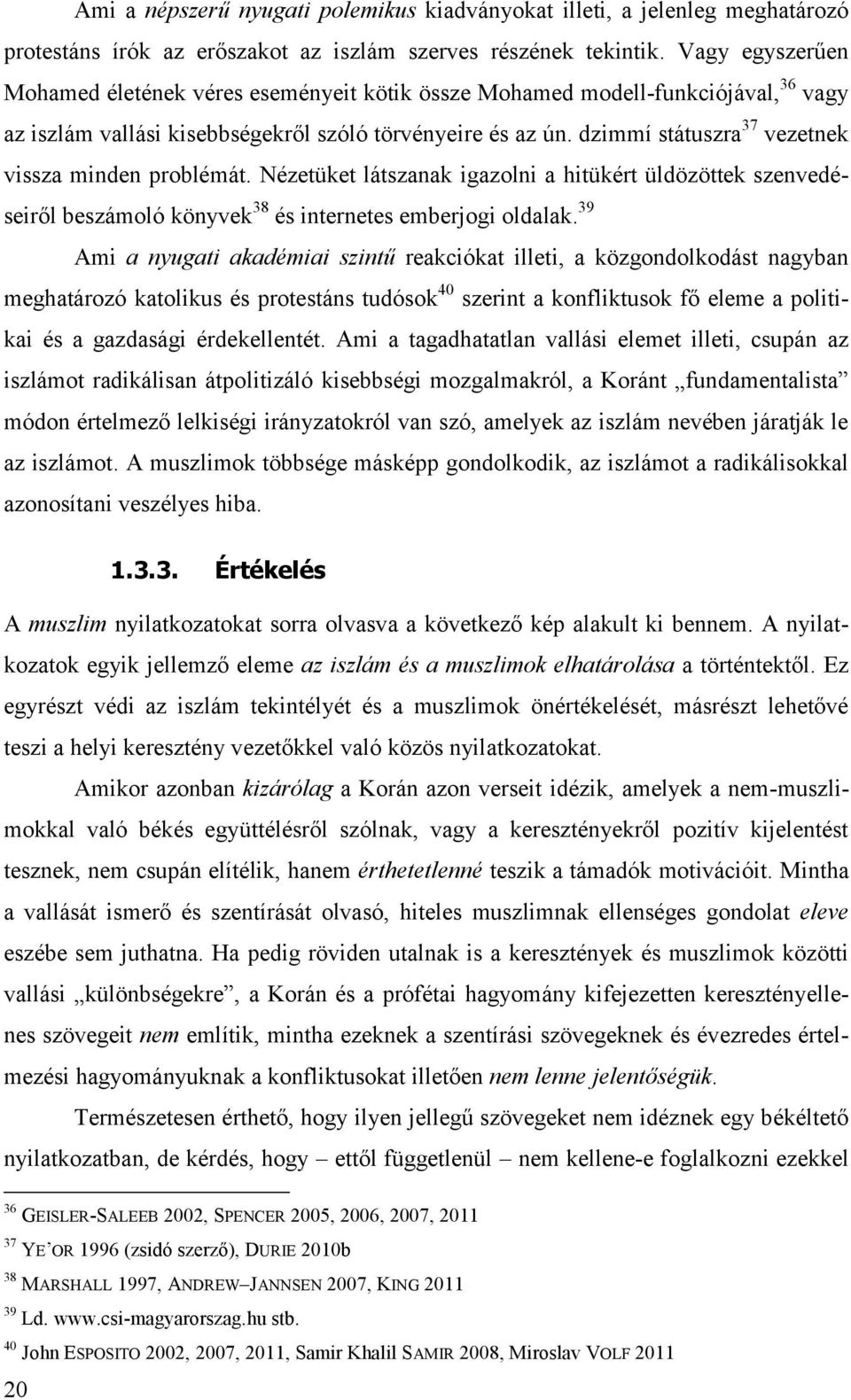 dzimmí státuszra 37 vezetnek vissza minden problémát. Nézetüket látszanak igazolni a hitükért üldözöttek szenvedéseiről beszámoló könyvek 38 és internetes emberjogi oldalak.