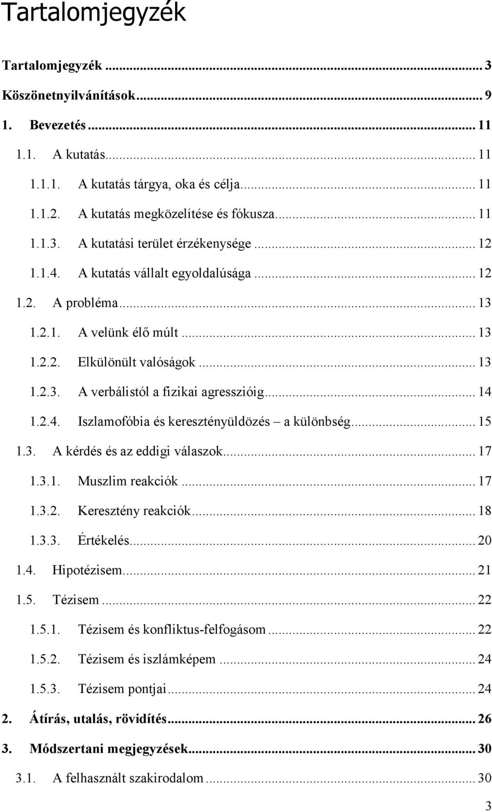 .. 15 1.3. A kérdés és az eddigi válaszok... 17 1.3.1. Muszlim reakciók... 17 1.3.2. Keresztény reakciók... 18 1.3.3. Értékelés... 20 1.4. Hipotézisem... 21 1.5. Tézisem... 22 1.5.1. Tézisem és konfliktus-felfogásom.