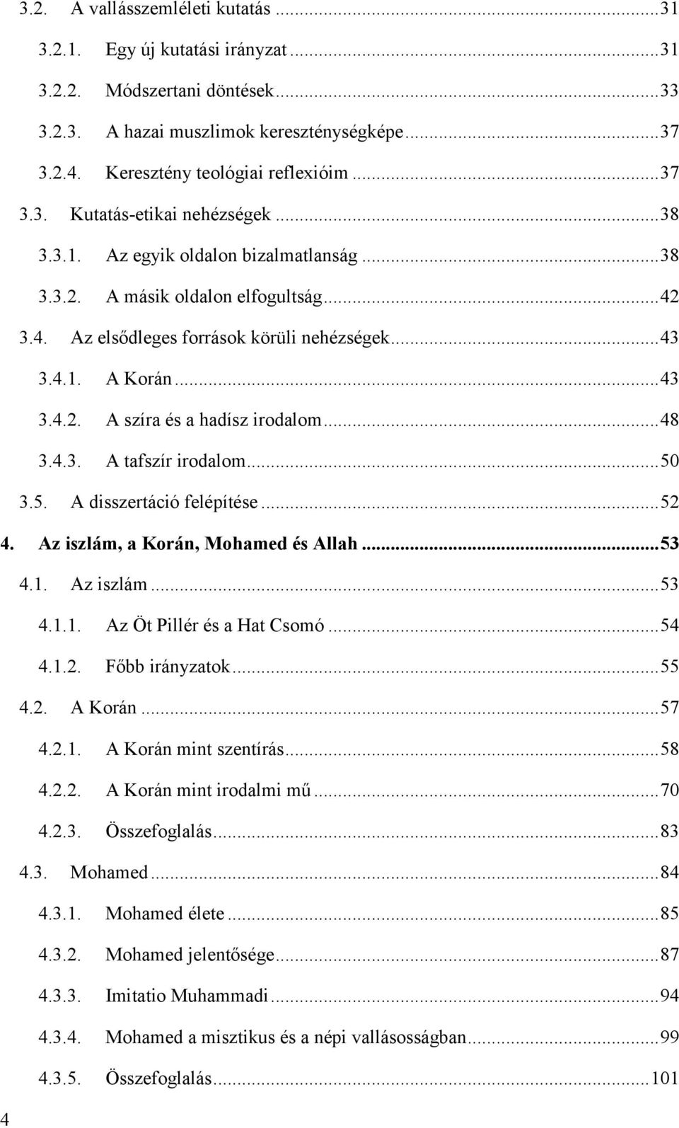 .. 43 3.4.2. A szíra és a hadísz irodalom... 48 3.4.3. A tafszír irodalom... 50 3.5. A disszertáció felépítése... 52 4. Az iszlám, a Korán, Mohamed és Allah... 53 4.1. Az iszlám... 53 4.1.1. Az Öt Pillér és a Hat Csomó.