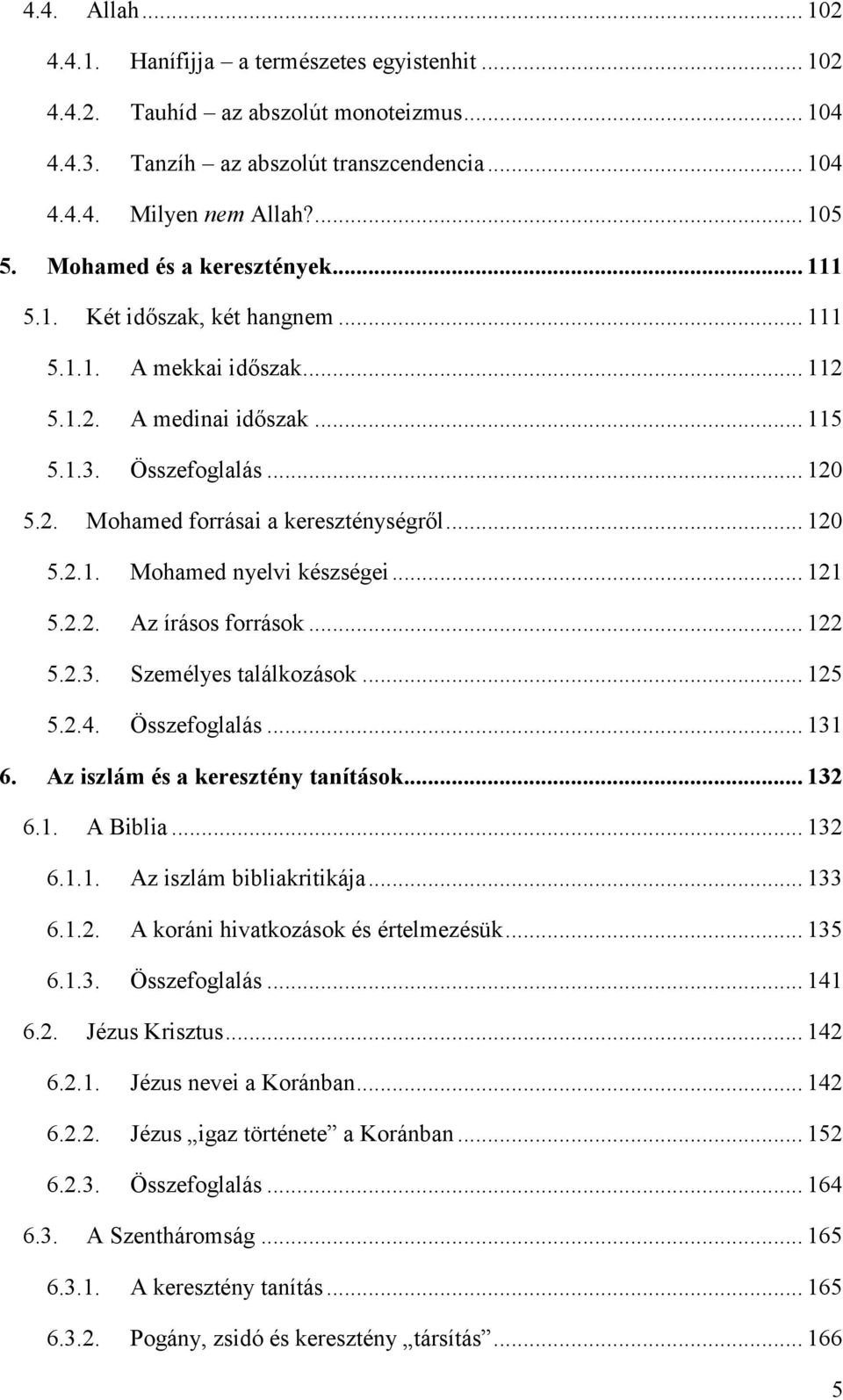 .. 120 5.2.1. Mohamed nyelvi készségei... 121 5.2.2. Az írásos források... 122 5.2.3. Személyes találkozások... 125 5.2.4. Összefoglalás... 131 6. Az iszlám és a keresztény tanítások... 132 6.1. A Biblia.