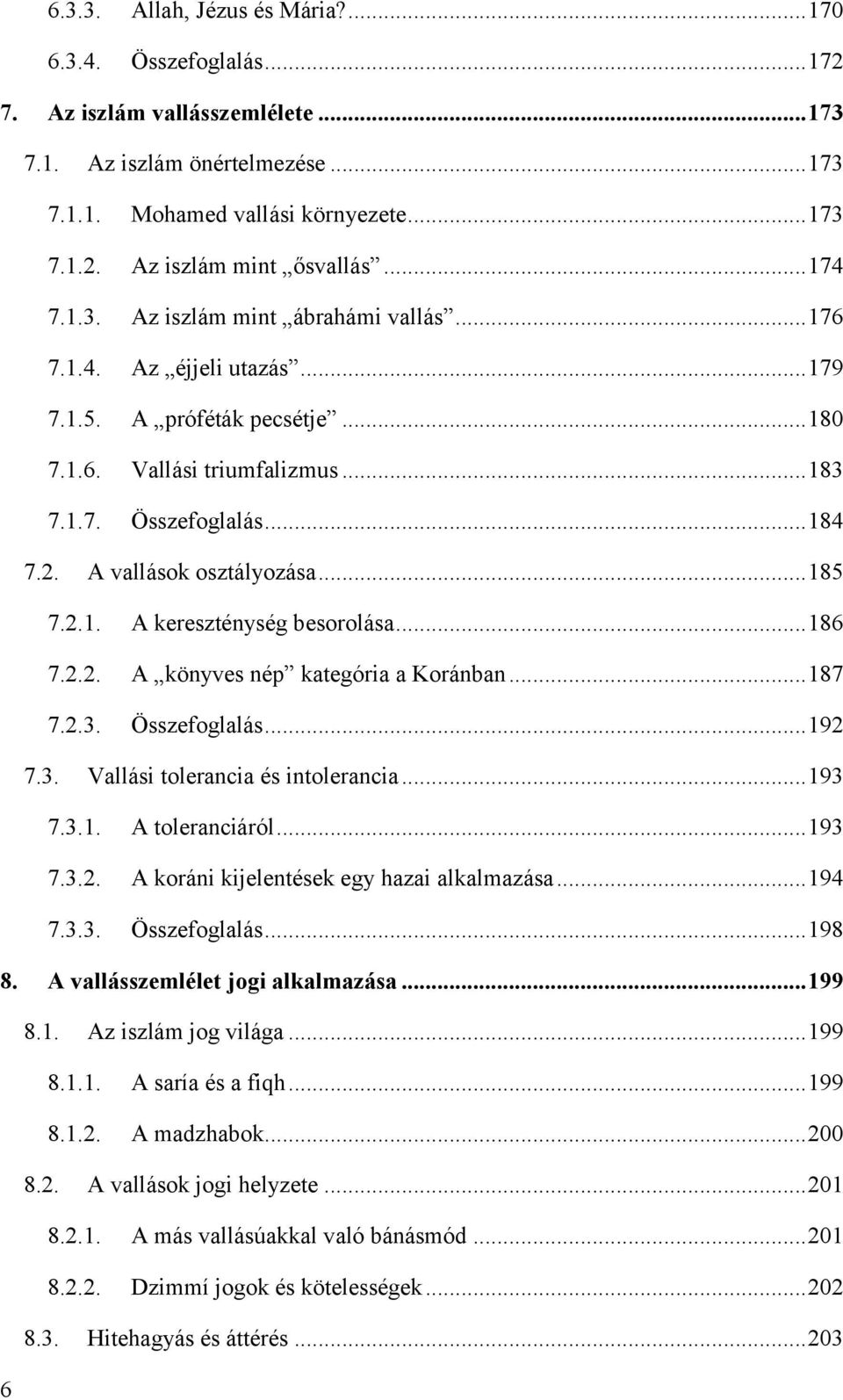 A vallások osztályozása... 185 7.2.1. A kereszténység besorolása... 186 7.2.2. A könyves nép kategória a Koránban... 187 7.2.3. Összefoglalás... 192 7.3. Vallási tolerancia és intolerancia... 193 7.3.1. A toleranciáról.